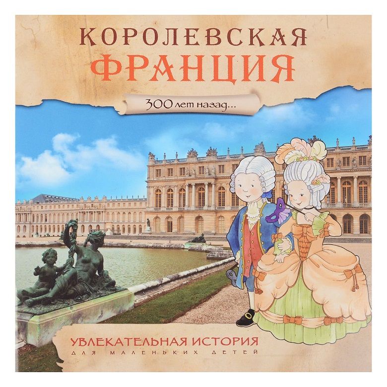 Увлекательная история для маленьких детей - Королевская Франция Увлекательная история для маленьких детей - Королевская ФранцияДля детей старшего возраста<br>Увлекательная история для маленьких детей - Королевская Франция<br>