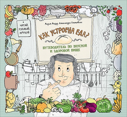 Детская энциклопедия - Как устроена еда? Путеводитель по вкусной и здоровой пище 