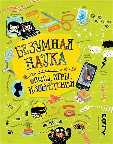 Книга - Безумная наука. Опыты, игры, изобретения (Росмэн, 36041)