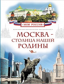«Моя Россия». Энциклопедия «Москва- Столица нашей Родины» (Росмэн, 24802ros)