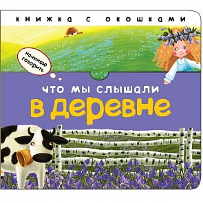 Книга с окошками из серии Начинаю говорить - Что мы слышали в деревне, новая (Мозаика Синтез, МС11080)