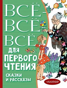 Сказки и рассказы Всё-всё-все для первого чтения (АСТ, 978-5-17-118017-1)
