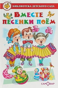 Сборник текстов детских песен известных авторов - Библиотека детского сада - Вместе песенки поем (Самовар, К-БДС-08) Сборник текстов детских песен известных авторов - Библиотека детского сада - Вместе песенки поем (Самовар, К-БДС-08)